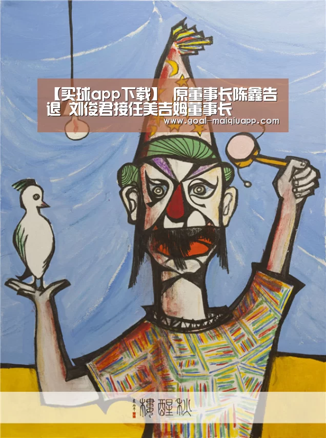 【买球app下载】
原董事长陈鑫告退 刘俊君接任美吉姆董事长(图1) 买球app下载