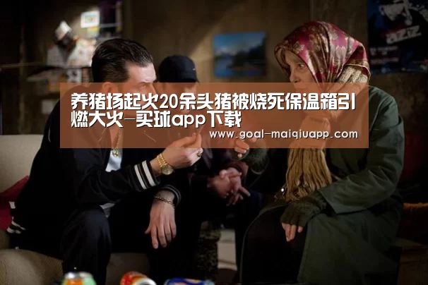 养猪场起火20余头猪被烧死保温箱引燃大火-买球app下载(图1) 买球app下载